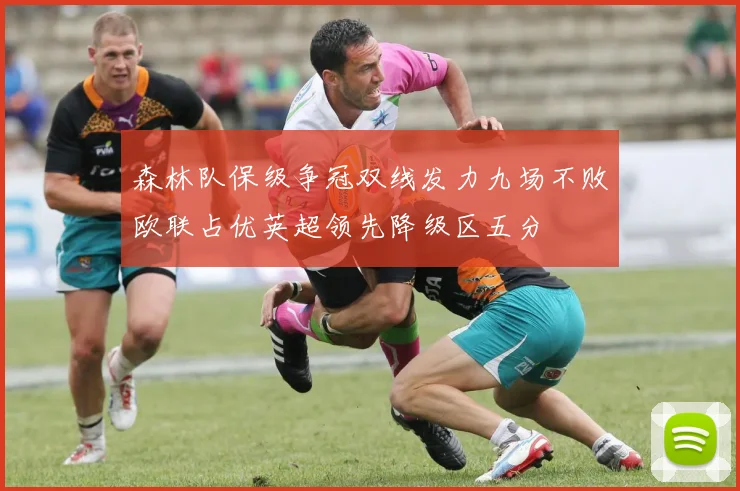 森林队保级争冠双线发力九场不败欧联占优英超领先降级区五分