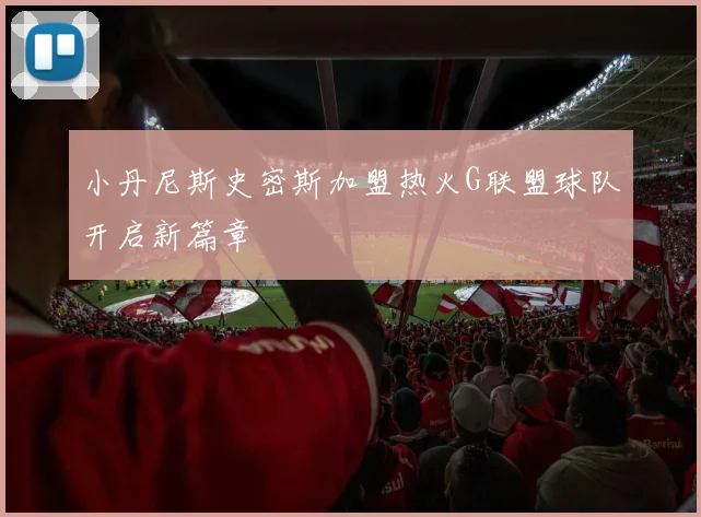 小丹尼斯史密斯加盟热火G联盟球队开启新篇章